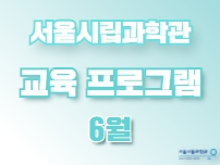 서울시립과학관 교육 프로그램 6월