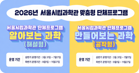 2026년 서울시립과학관 맞춤형 단체프로그램 서울시립과학관 단체 프로그램 알아보는 과학(해설형). 서울시립과학관 단체프로그램 만들어보는 과학(공작형)